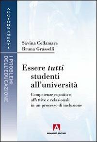 Essere tutti studenti all'università. Competenze cognitive affettive e relazionali in un processo di inclusione - Savina Cellamare,Bruna Grasselli - copertina