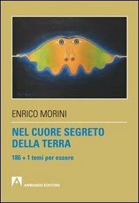 Nel cuore segreto della terra. 186 + 1 temi per essere - Enrico Morini - copertina