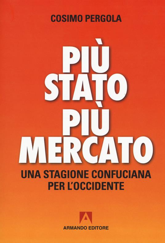 Più stato più mercato. Una stagione confuciana per l'Occidente - Cosimo Pergola - copertina
