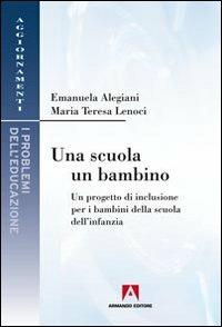 Una scuola, un bambino. Un progetto di inclusione per i bambini della scuola dell'infanzia - Emanuela Alegiani,M. Teresa Lenoci - copertina