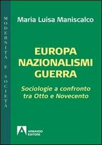 Europa nazionalismi guerra. Sociologie a confronto tra Otto e Novecento - Maria Luisa Maniscalco - copertina