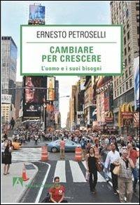 Cambiare per la crescere. L'uomo e i suoi bisogni - Ernesto Petroselli - copertina