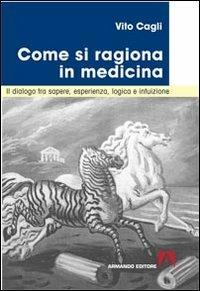 Come si ragiona in medicina. Il dialogo tra sapere, esperienza, logica e intuizione - Vito Cagli - copertina