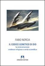 Il codice genetico di Dio. La reincarnazione: credenza religiosa o verità scientifica