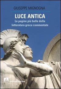 Luce antica. Le pagine più belle della letteratura greca commentate - Giuseppe Mignogna - copertina