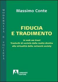 Fiducia e tradimento. In web we trust. Traslochi di società dalla realtà diretta alla virtualità della network society - Massimo Conte - copertina