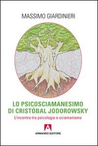 Lo psicosciamanesimo di Cristobal Jodorowsky. L'incontro tra psicologia e sciamanesimo - Massimo Giardinieri - copertina