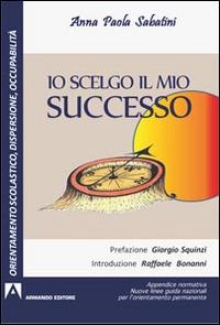 Io scelgo il mio successo. Appendice normativa. Nuove guide nazionali per l'orientamento permanente - Anna P. Sabatini - copertina