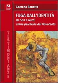 Fuga dall'identità. Da Sud a Nord: storie psichiche del Novecento - Gaetano Bonetta - copertina