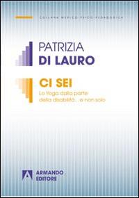 Ci sei. Lo yoga dalla parte della disabilità... e non solo - Patrizia Di Lauro - copertina