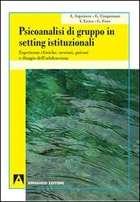 Psicoanalisi di gruppo in setting istituzionali. Esperienze cliniche: nevrosi, psicosi e disagio dell'adolescenza - Alessandra Argentiere,Giuseppe Cinquemani,Vanessa Errico - copertina