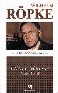 Etica e mercato. Pensieri liberali - Wilhelm Röpke - copertina