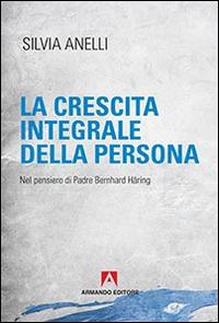 La crescita integrale della persona. Nel pensiero di padre Bernhard Häring - Silvia Anelli - copertina