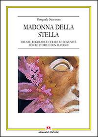 Madonna della Stella. Creare, regolare e curare le comunità con le storie e con i luoghi - Pasquale Scarnera - copertina