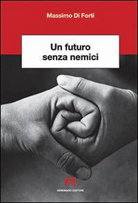 Un futuro senza nemici - Massimo Di Forti - copertina