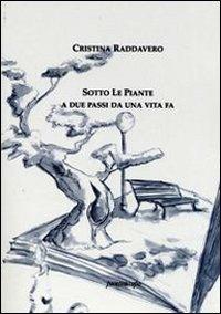 Sotto le piante. A due passi da una vita fa - Cristina Raddavero - copertina