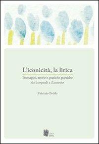 L'iconicità, la lirica. Immagini, teorie e pratiche poetiche da Leopardi a Zanzotto - Fabrizio Podda - copertina