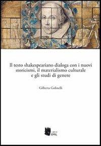Il testo shakespeariano dialoga con i nuovi storicismi, il materialismo culturale e gli studi di genere - Gilberta Golinelli - copertina