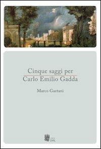 Cinque saggi per Carlo Emilio Gadda - Marco Gaetani - copertina