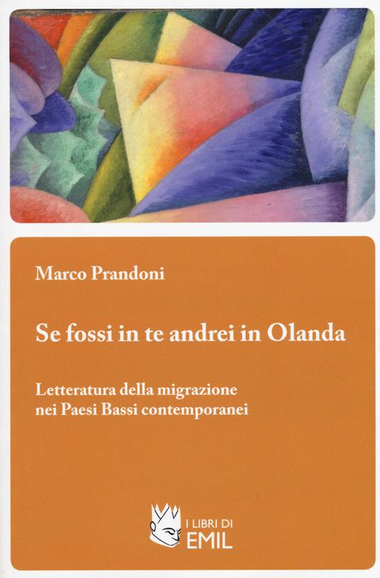 Se fossi in te andrei in Olanda. Letteratura della migrazione nei Paesi Bassi contemporanei - Marco Prandoni - copertina