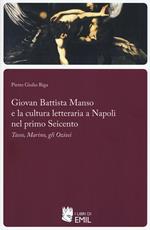 Giovan Battista Manso e la cultura letteraria a Napoli nel primo Seicento. Tasso, Marino, gli Oziosi