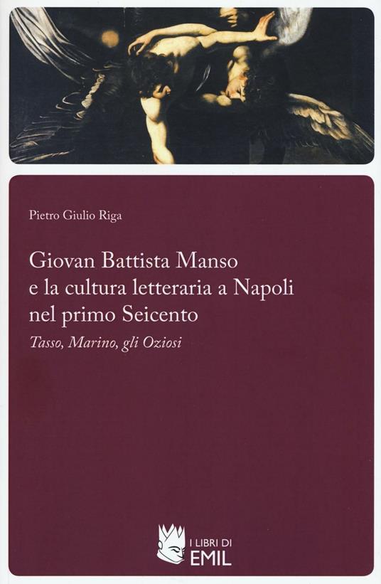 Giovan Battista Manso e la cultura letteraria a Napoli nel primo Seicento. Tasso, Marino, gli Oziosi - Piero Giulio Riga - copertina