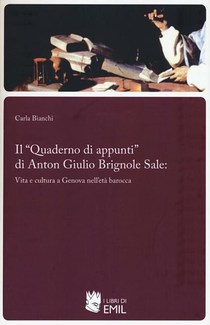 Il «Quaderno di appunti» di Anton Giulio Brignole Sale: vita e cultura a Genova nell'età barocca - Carla Bianchi - copertina