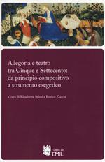 Allegoria e teatro tra Cinque e Settecento: da principio compositivo a strumento esegetico