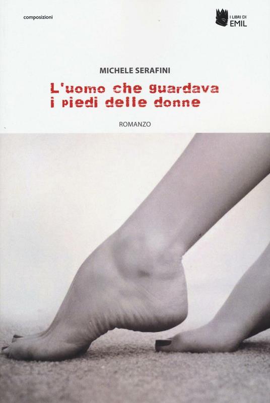 L'uomo che guardava i piedi alle donne - Michele Serafini - copertina