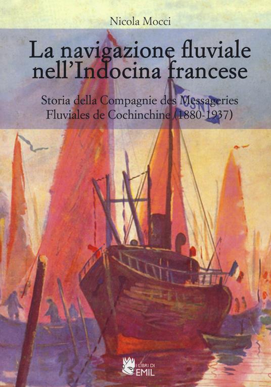 La navigazione fluviale nell'Indocina francese. Storia della Compagnie des Messageries Fluviales de Cochinchine (1880-1937) - Nicola Mocci - copertina