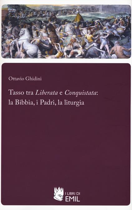 Tasso tra «Liberata» e «Conquistata»: la Bibbia, i Padri, la liturgia - Ottavio Ghidini - copertina
