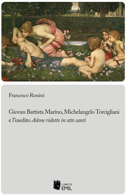 Giovan Battista Marino, Michelangelo Torcigliani e l’inedito «Adone ridotto in otto canti» - Rossini Francesco - copertina