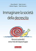 Immaginare la società della decrescita. Percorsi sostenibili verso l'età del doposviluppo