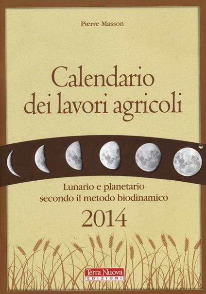 Calendario dei lavori agricoli 2014. Lunario e planetario secondo il metodo biodinamico - Pierre Masson - copertina