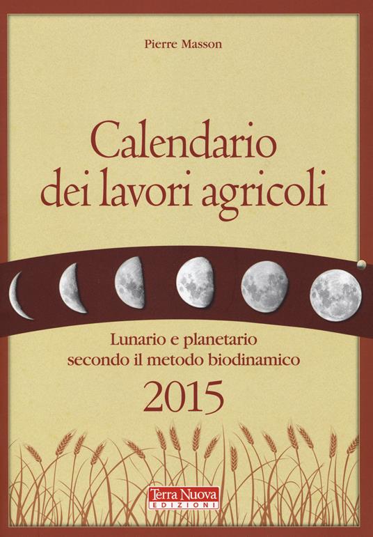 Calendario dei lavori agricoli 2015. Lunario e planetario secondo il metodo biodinamico - Pierre Masson - copertina
