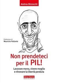 Non prendeteci per il Pil! Lavorare meno, vivere meglio e ritrovare la libertà perduta - Andrea Bizzocchi - ebook