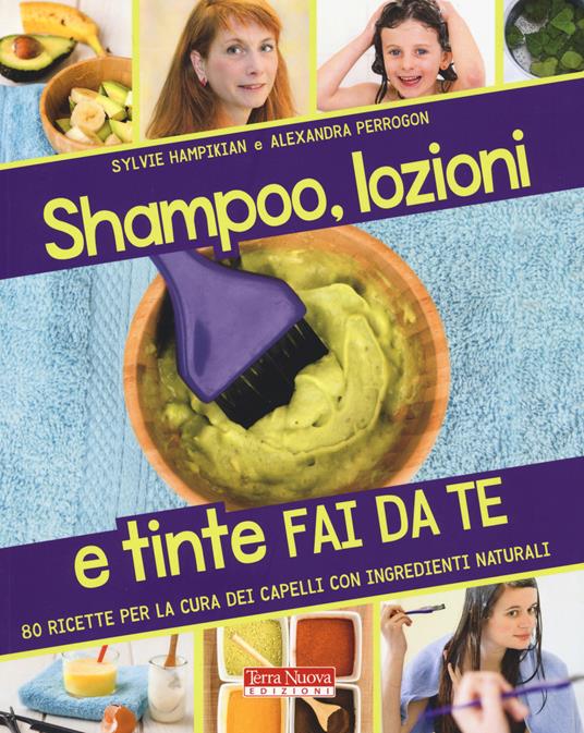 Shampoo, lozioni e tinte fai da te. 80 ricette per la cura dei capelli con ingredienti naturali - Sylvie Hampikian,Alexandra Perrogon - copertina