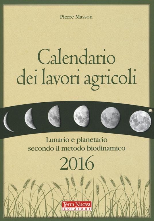 Calendario dei lavori agricoli 2016. Lunario e planetario secondo il metodo biodinamico - Pierre Masson - copertina