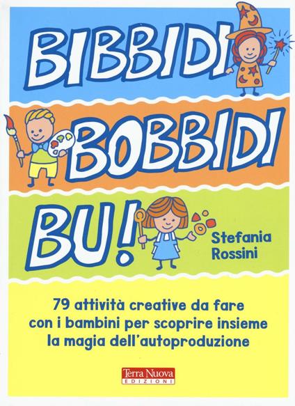 Bidibibodibibù! 79 attività creative da fare con i bambini per scoprire insieme la magia dell'autoproduzione - Stefania Rossini - copertina
