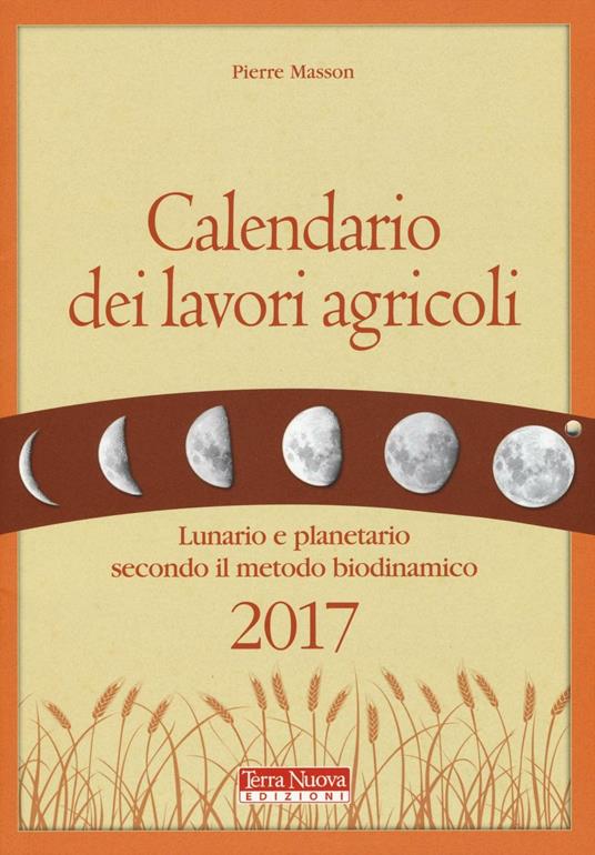 Calendario dei lavori agricoli 2017. Lunario e planetario secondo il metodo biodinamico - Pierre Masson - copertina
