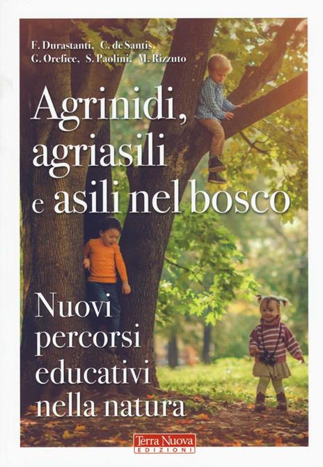 Agrinidi, agriasili e asili nel bosco. Nuovi percorsi educativi nella natura - Francesca Durastanti,Chiara De Santis,Giuseppe Orefice - 2