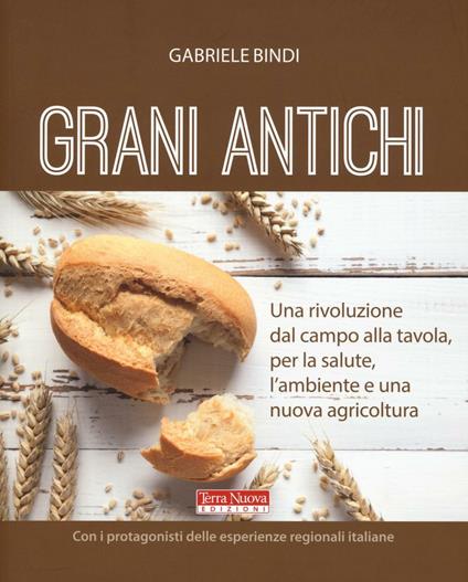 Grani antichi. Una rivoluzione dal campo alla tavola, per la salute, l'ambiente e una nuova agricoltura - Gabriele Bindi - copertina