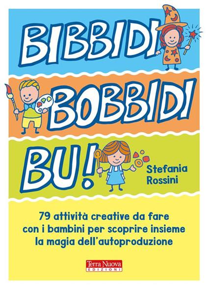 Bidibibodibibù! 79 attività creative da fare con i bambini per scoprire insieme la magia dell'autoproduzione - Stefania Rossini - ebook