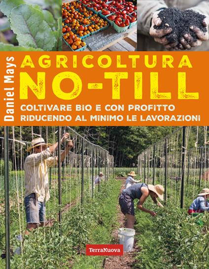 Agricoltura No-Till. Coltivare bio con profitto riducendo al minimo le lavorazioni - Daniel Mays,Dario Cortese,Simone Siviero - ebook