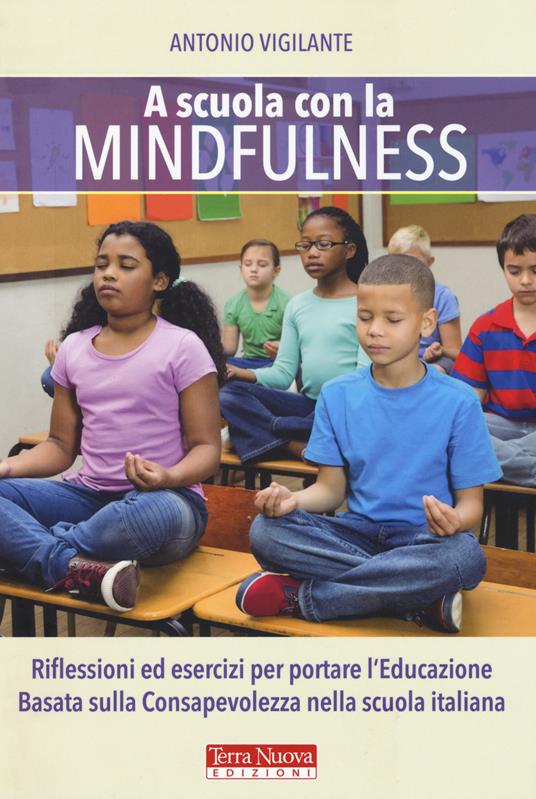 A scuola con la mindfulness. Riflessioni ed esercizi per portare l'educazione basata sulla consapevolezza nella scuola italiana - Antonio Vigilante - copertina