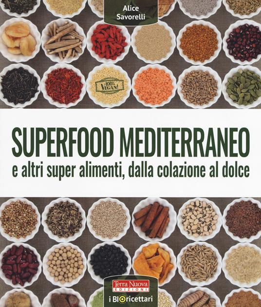 Superfood mediterraneo e altri super alimenti, dalla colazione al dolce - Alice Savorelli - copertina