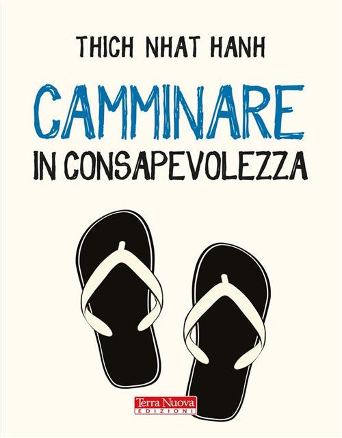 Thic Nhat Hanh – Camminare in consapevolezza. Meraviglia e gratitudine ad ogni passo (2017) Thic Nhat Hanh – Camminare in consapevolezza. Meraviglia e gratitudine ad ogni passo (2017)