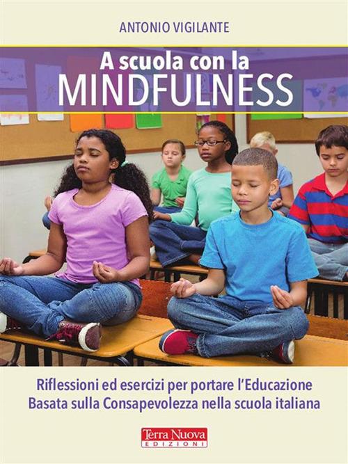 A scuola con la mindfulness. Riflessioni ed esercizi per portare l'educazione basata sulla consapevolezza nella scuola italiana - Antonio Vigilante - ebook