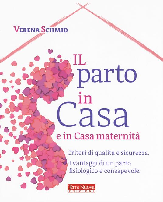Il parto in casa e in casa maternità. Criteri di qualità e sicurezza. I vantaggi di un parto fisiologico e consapevole - Verena Schmid - copertina