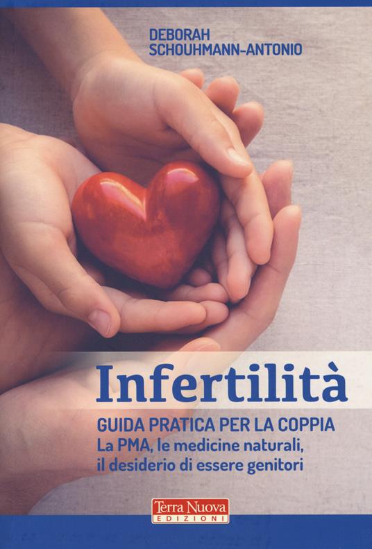 Infertilità. Guida pratica per la coppia, La PMA, le medicine naturali, il desiderio di essere genitori - Deborah Schouhmann-Antonio - copertina
